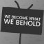 We Become What We Behold 1.0